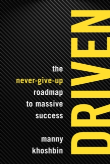 Driven : The Never-Give-Up Roadmap to Massive Success