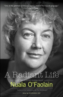 A Radiant Life : The Selected Journalism of Nuala O'Faolain