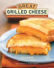 Great Grilled Cheese : 50 Innovative Recipes for Stovetop, Grill, and Sandwich Maker