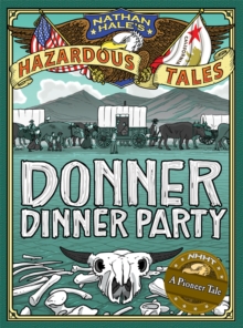 Donner Dinner Party (Nathan Hale's Hazardous Tales #3) : A Pioneer Tale