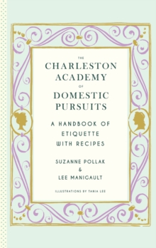 The Charleston Academy of Domestic Pursuits : A Handbook of Etiquette with Recipes