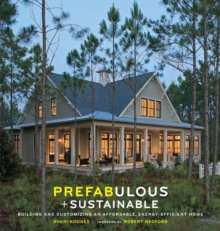 Prefabulous + Sustainable : Building and Customizing an Affordable, Energy-Efficient Home