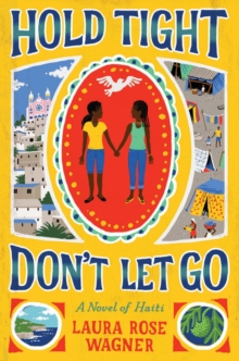 Hold Tight, Don't Let Go : A Novel of Haiti