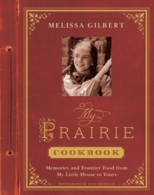 My Prairie Cookbook : Memories and Frontier Food from My Little House to Yours