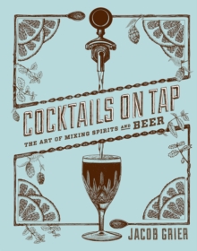 Cocktails on Tap : The Art of Mixing Spirits and Beer