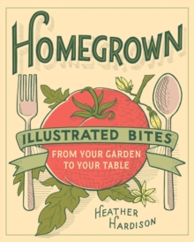 Homegrown : Illustrated Bites from Your Garden to Your Table