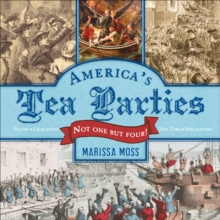 America's Tea Parties : Not One but Four! Boston, Charleston, New York, Philadelphia