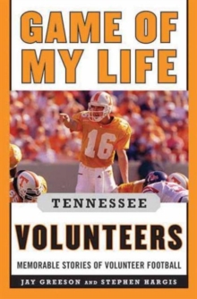 Game of My Life Tennessee Volunteers : Memorable Stories of Volunteer Football, Hardback Book Game of My Life Tennessee Volunteers : Memorable Stories of Volunteer Football, Hardback Book