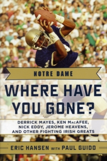 Notre Dame : Where Have You Gone? Derrick Mayes, Ken MacAfee, Nick Eddy, Jerome Heavens, and Other Fighting Irish Greats, Hardback Book Notre Dame : Where Have You Gone? Derrick Mayes, Ken MacAfee, Nick Eddy, Jerome Heavens, and Other Fighting Irish Greats, Hardback Book