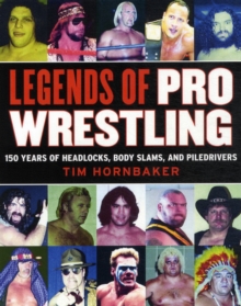 Legends of Pro Wrestling : 150 Years of Headlocks, Body Slams, and Piledrivers, Paperback / softback Book Legends of Pro Wrestling : 150 Years of Headlocks, Body Slams, and Piledrivers, Paperback / softback Book
