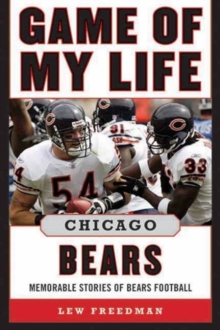 Game of My Life Chicago Bears : Memorable Stories of Bears Football, Hardback Book Game of My Life Chicago Bears : Memorable Stories of Bears Football, Hardback Book