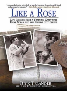Like a Rose : Life Lessons from a Training Camp with Hank Stram and the Kansas City Chiefs, Hardback Book Like a Rose : Life Lessons from a Training Camp with Hank Stram and the Kansas City Chiefs, Hardback Book
