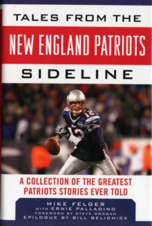 Tales from the New England Patriots Sideline : A Collection of the Greatest Patriots Stories Ever Told, Hardback Book Tales from the New England Patriots Sideline : A Collection of the Greatest Patriots Stories Ever Told, Hardback Book