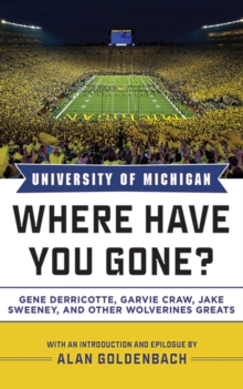 University of Michigan : Where Have You Gone? Gene Derricotte, Garvie Craw, Jake Sweeney, and Other Wolverine Greats