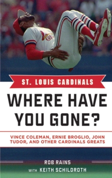 St. Louis Cardinals : Where Have You Gone? Vince Coleman, Ernie Broglio, John Tudor, and Other Cardinals Greats