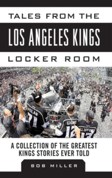 Tales from the Los Angeles Kings Locker Room : A Collection of the Greatest Kings Stories Ever Told