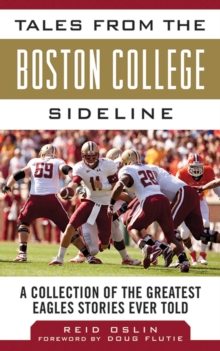 Tales from the Boston College Sideline : A Collection of the Greatest Eagles Stories Ever Told