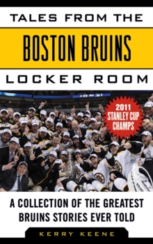 Tales from the Boston Bruins Locker Room : A Collection of the Greatest Bruins Stories Ever Told