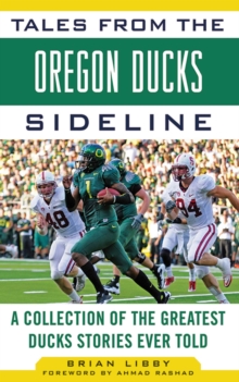 Tales from the Oregon Ducks Sideline : A Collection of the Greatest Ducks Stories Ever Told