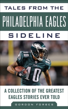 Tales from the Philadelphia Eagles Sideline : A Collection of the Greatest Eagles Stories Ever Told