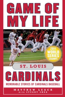 Game of My Life St. Louis Cardinals : Memorable Stories of Cardinals Baseball