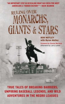 Ruling Over Monarchs, Giants, and Stars : True Tales of Breaking Barriers, Umpiring Baseball Legends, and Wild Adventures in the Negro Leagues