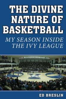 The Divine Nature of Basketball : My Season Inside the Ivy League