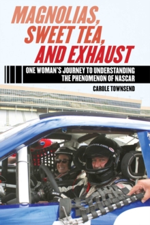 Magnolias, Sweet Tea, and Exhaust : One Woman?s Journey to Understanding the Phenomenon of NASCAR