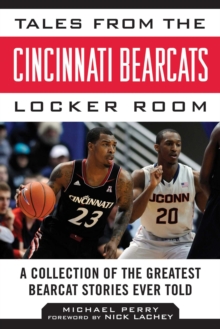 Tales from the Cincinnati Bearcats Locker Room : A Collection of the Greatest Bearcat Stories Ever Told