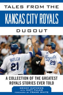 Tales from the Kansas City Royals Dugout : A Collection of the Greatest Royals Stories Ever Told