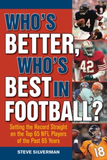 Who's Better, Who's Best in Football? : Setting the Record Straight on the Top 65 NFL Players of the Past 65 Years