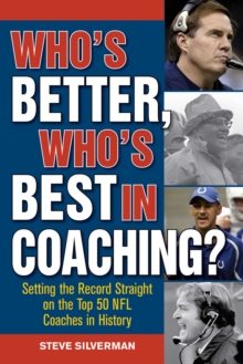 Who's Better, Who's Best in Coaching? : Setting the Record Straight on the Top 50 NFL Coaches in History