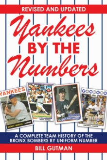 Yankees by the Numbers : A Complete Team History of the Bronx Bombers by Uniform Number