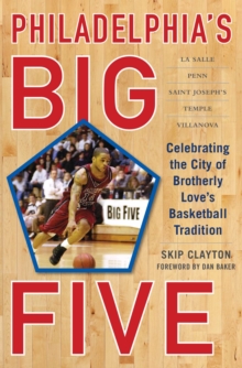 Philadelphia's Big Five : Celebrating the City of Brotherly Love?s Basketball Tradition