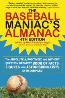 The Baseball Maniac's Almanac : The Absolutely, Positively, and without Question Greatest Book of Facts, Figures, and Astonishing Lists Ever Compiled