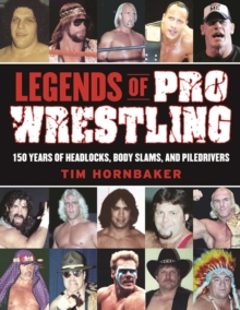 Legends of Pro Wrestling : 150 Years of Headlocks, Body Slams, and Piledrivers