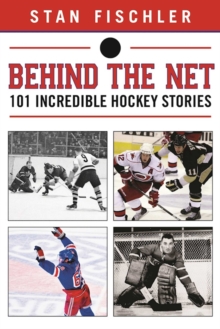 Behind the Net : 106 Incredible Hockey Stories