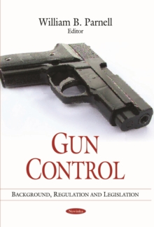 Gun Control : Background, Regulation and Legislation