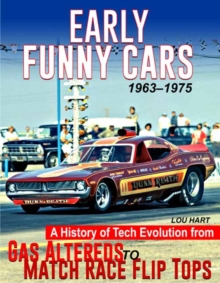 Early Funny Cars : A History of Tech Evolution from Gas Altereds to Match Race Flip Tops 1963-1975