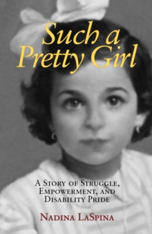 Such a Pretty Girl : A Story of Struggle, Empowerment, and Disability Pride