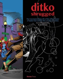 Ditko Shrugged: The Uncompromising Life of the Artist Behind Spider-Man