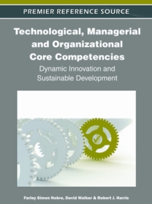 Technological, Managerial and Organizational Core Competencies : Dynamic Innovation and Sustainable Development, Hardback Book Technological, Managerial and Organizational Core Competencies : Dynamic Innovation and Sustainable Development, Hardback Book