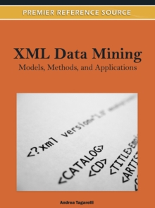 XML Data Mining : Models, Methods, and Applications, Hardback Book XML Data Mining : Models, Methods, and Applications, Hardback Book
