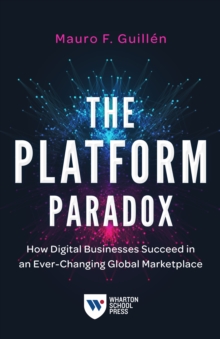 The Platform Paradox : How Digital Businesses Succeed in an Ever-Changing Global Marketplace