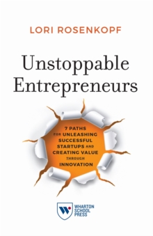 Unstoppable Entrepreneurs : 7 Paths for Unleashing Successful Startups and Creating Value Through Innovation