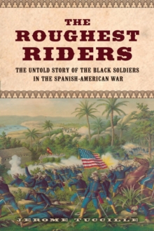 The Roughest Riders : The Untold Story of the Black Soldiers in the Spanish-American War, Hardback Book The Roughest Riders : The Untold Story of the Black Soldiers in the Spanish-American War, Hardback Book