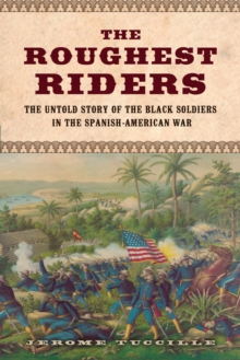 The Roughest Riders : The Untold Story of the Black Soldiers in the Spanish-American War