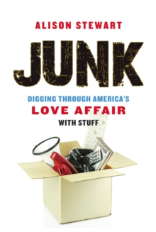 Junk : Digging Through America's Love Affair with Stuff, Hardback Book Junk : Digging Through America's Love Affair with Stuff, Hardback Book