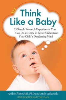 Think Like a Baby : 33 Simple Research Experiments You Can Do at Home to Better Understand Your Child's Developing Mind