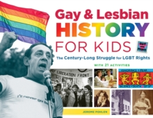 Gay & Lesbian History for Kids : The Century-Long Struggle for LGBT Rights, with 21 Activities, Paperback Book Gay & Lesbian History for Kids : The Century-Long Struggle for LGBT Rights, with 21 Activities, Paperback Book
